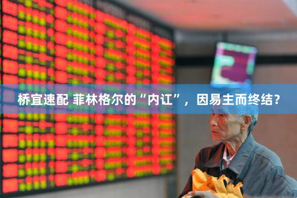 桥宜速配 菲林格尔的“内讧”，因易主而终结？