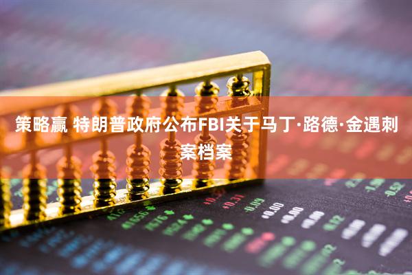 策略赢 特朗普政府公布FBI关于马丁·路德·金遇刺案档案